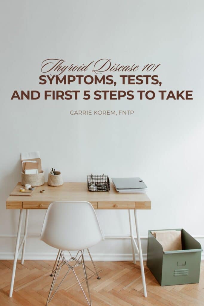 Thyroid Disease 101: The Symptoms, Tests to Ask for and the First 5 Steps to Take