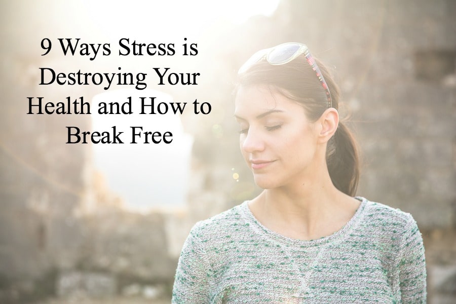 9 Ways Stress is Destroying Your Health and How to Break Free