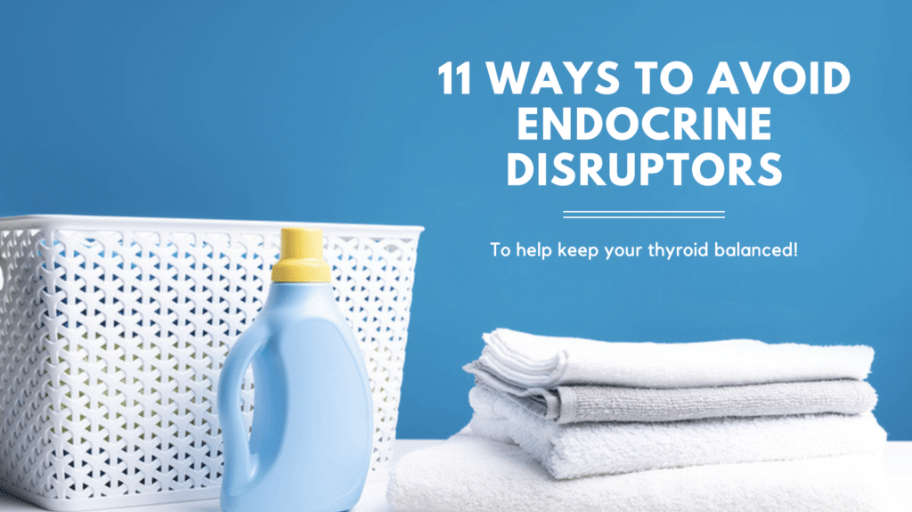 11 Ways to Avoid Endocrine Disruptors to Help Keep Your Thyroid Balanced