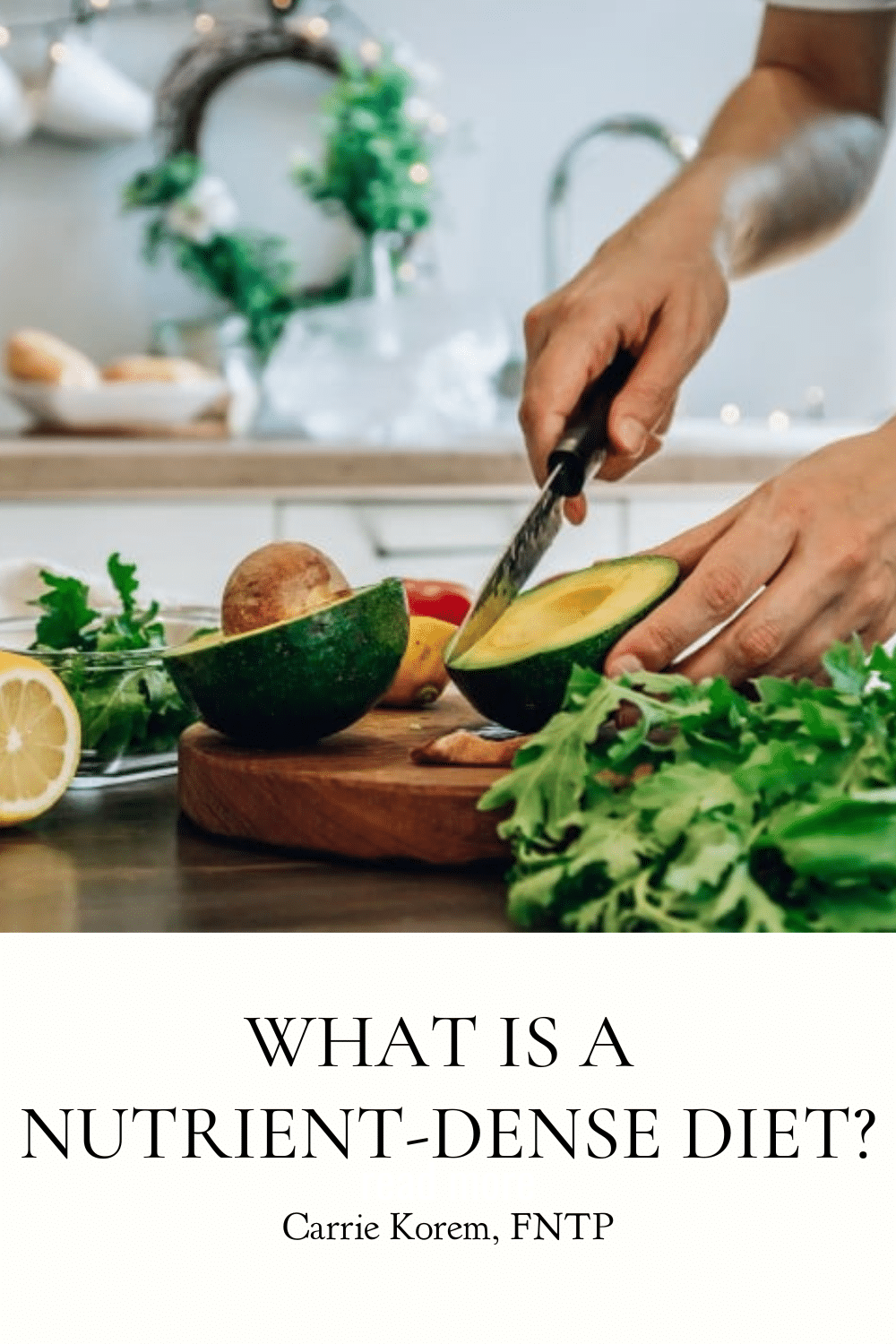 What is a Nutrient-Dense Diet? Carrie Korem, FNTP