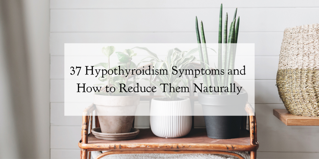 37 Hypothyroidism Symptoms and How to Reduce Them Naturally